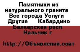 Памятники из натурального гранита - Все города Услуги » Другие   . Кабардино-Балкарская респ.,Нальчик г.